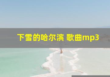 下雪的哈尔滨 歌曲mp3